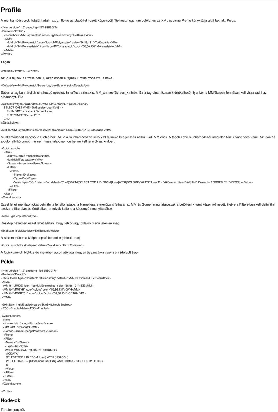 > <Profile id="proba"> <DefaultView>MMFolyamatok/ScreenUgyletekEsemenyek</DefaultView> <MMk> <MM id="mmfolyamatok" icon="iconmmfolyamatok" color="56,86,131">tudásbázis</mm> <MM id="mmtorzsadatok"