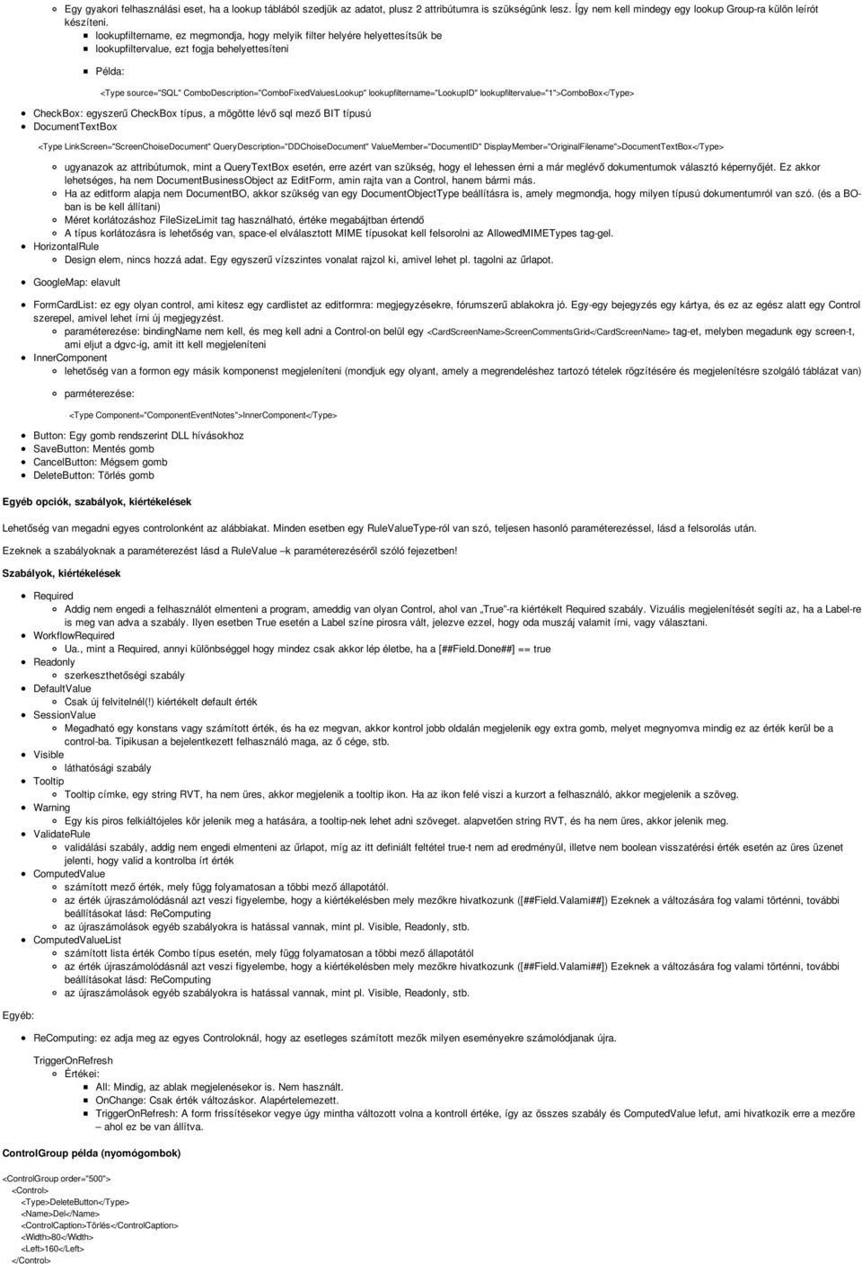 lookupfiltername="lookupid" lookupfiltervalue="1">combobox</type> CheckBox: egyszerű CheckBox típus, a mögötte lévő sql mező BIT típusú DocumentTextBox <Type LinkScreen="ScreenChoiseDocument"