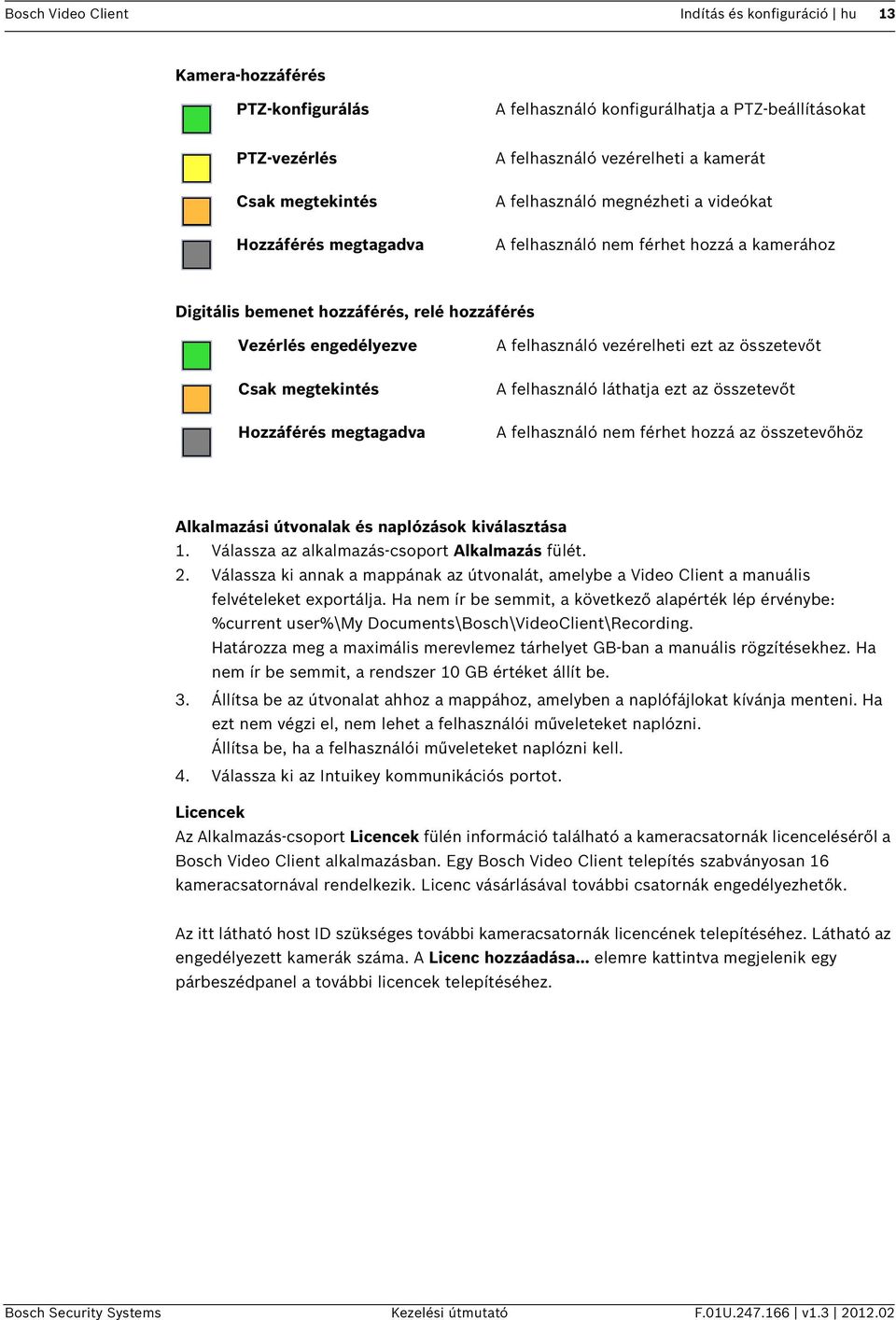 megtagadva A felhasználó vezérelheti ezt az összetevőt A felhasználó láthatja ezt az összetevőt A felhasználó nem férhet hozzá az összetevőhöz Alkalmazási útvonalak és naplózások kiválasztása 1.