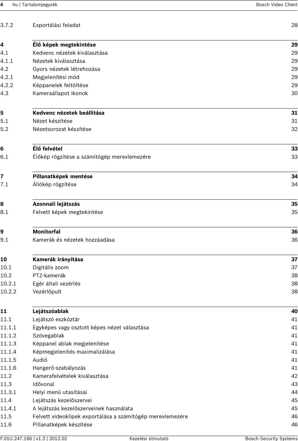 1 Élőkép rögzítése a számítógép merevlemezére 33 7 Pillanatképek mentése 34 7.1 Állókép rögzítése 34 8 Azonnali lejátszás 35 8.1 Felvett képek megtekintése 35 9 Monitorfal 36 9.