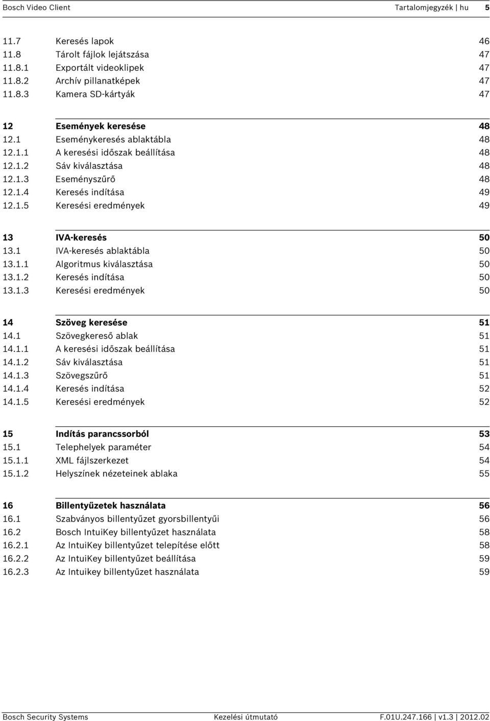 1 IVA-keresés ablaktábla 50 13.1.1 Algoritmus kiválasztása 50 13.1.2 Keresés indítása 50 13.1.3 Keresési eredmények 50 14 Szöveg keresése 51 14.1 Szövegkereső ablak 51 14.1.1 A keresési időszak beállítása 51 14.