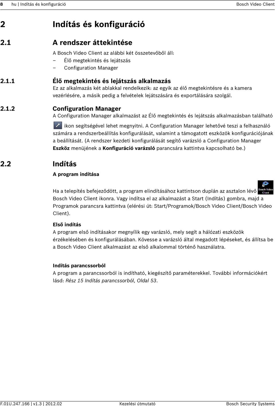 ablakkal rendelkezik: az egyik az élő megtekintésre és a kamera vezérlésére, a másik pedig a felvételek lejátszására és exportálására szolgál. 2.1.