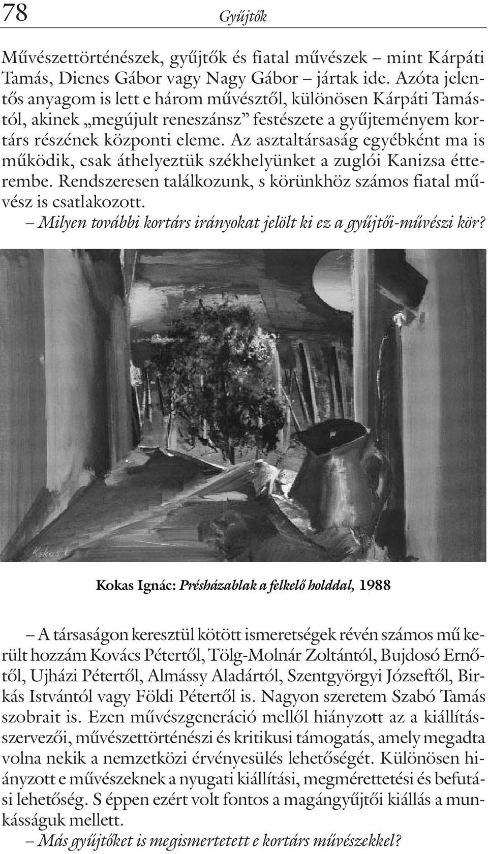 Az asztaltársaság egyébként ma is mûködik, csak áthelyeztük székhelyünket a zuglói Kanizsa étterembe. Rendszeresen találkozunk, s körünkhöz számos fiatal mûvész is csatlakozott.