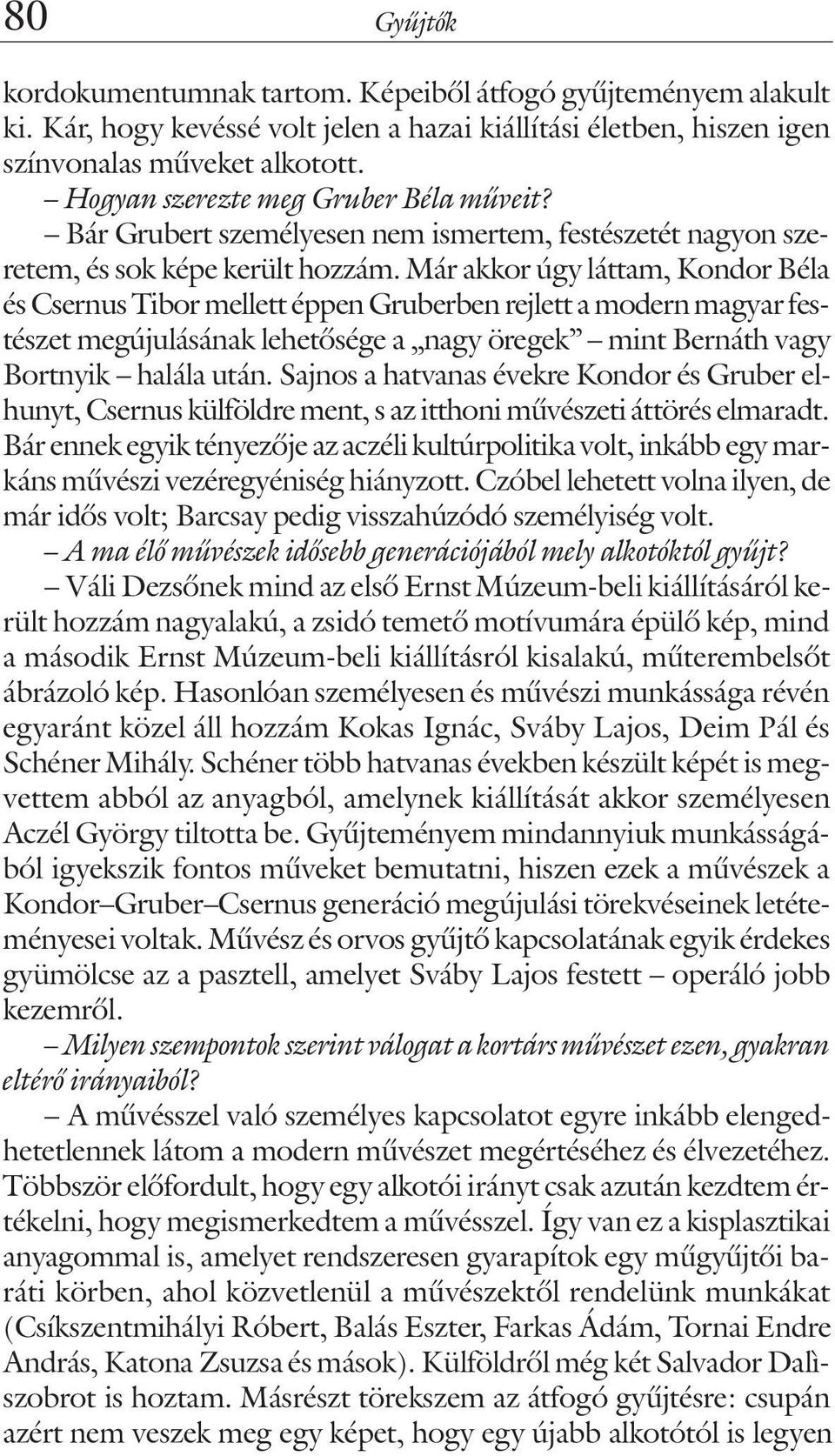 Már akkor úgy láttam, Kondor Béla és Csernus Tibor mellett éppen Gruberben rejlett a modern magyar festészet megújulásának lehetõsége a nagy öregek mint Bernáth vagy Bortnyik halála után.