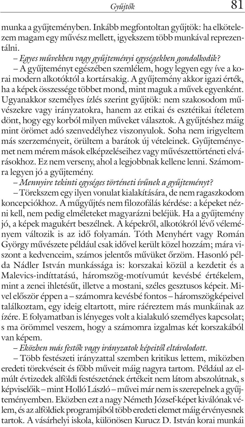 Ugyanakkor személyes ízlés szerint gyûjtök: nem szakosodom mûvészekre vagy irányzatokra, hanem az etikai és esztétikai ítéletem dönt, hogy egy korból milyen mûveket választok.