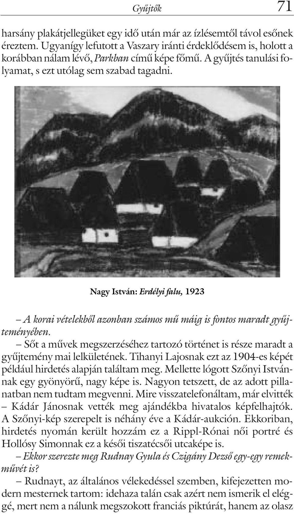 Sõt a mûvek megszerzéséhez tartozó történet is része maradt a gyûjtemény mai lelkületének. Tihanyi Lajosnak ezt az 1904-es képét például hirdetés alapján találtam meg.