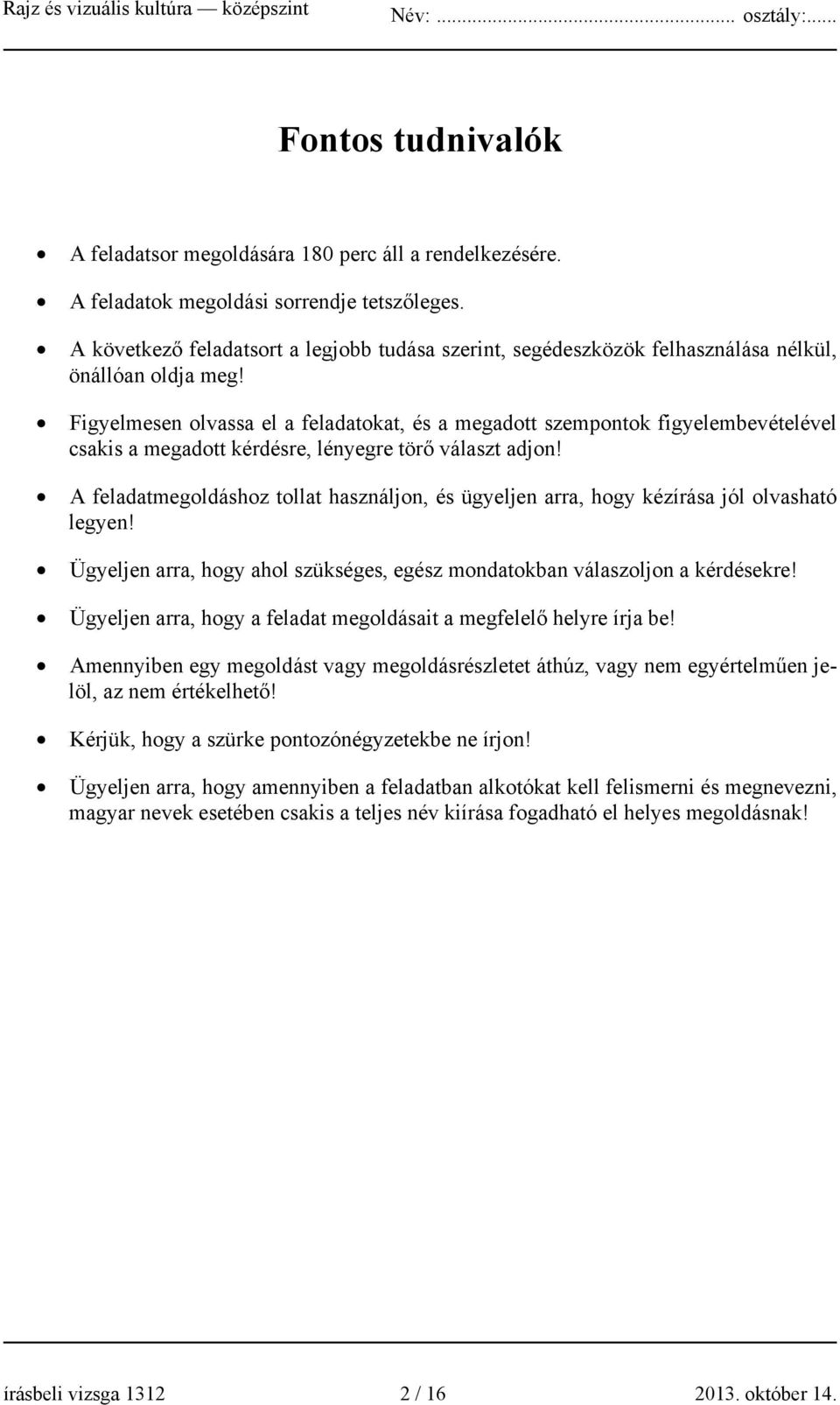 Figyelmesen olvassa el a feladatokat, és a megadott szempontok figyelembevételével csakis a megadott kérdésre, lényegre törő választ adjon!