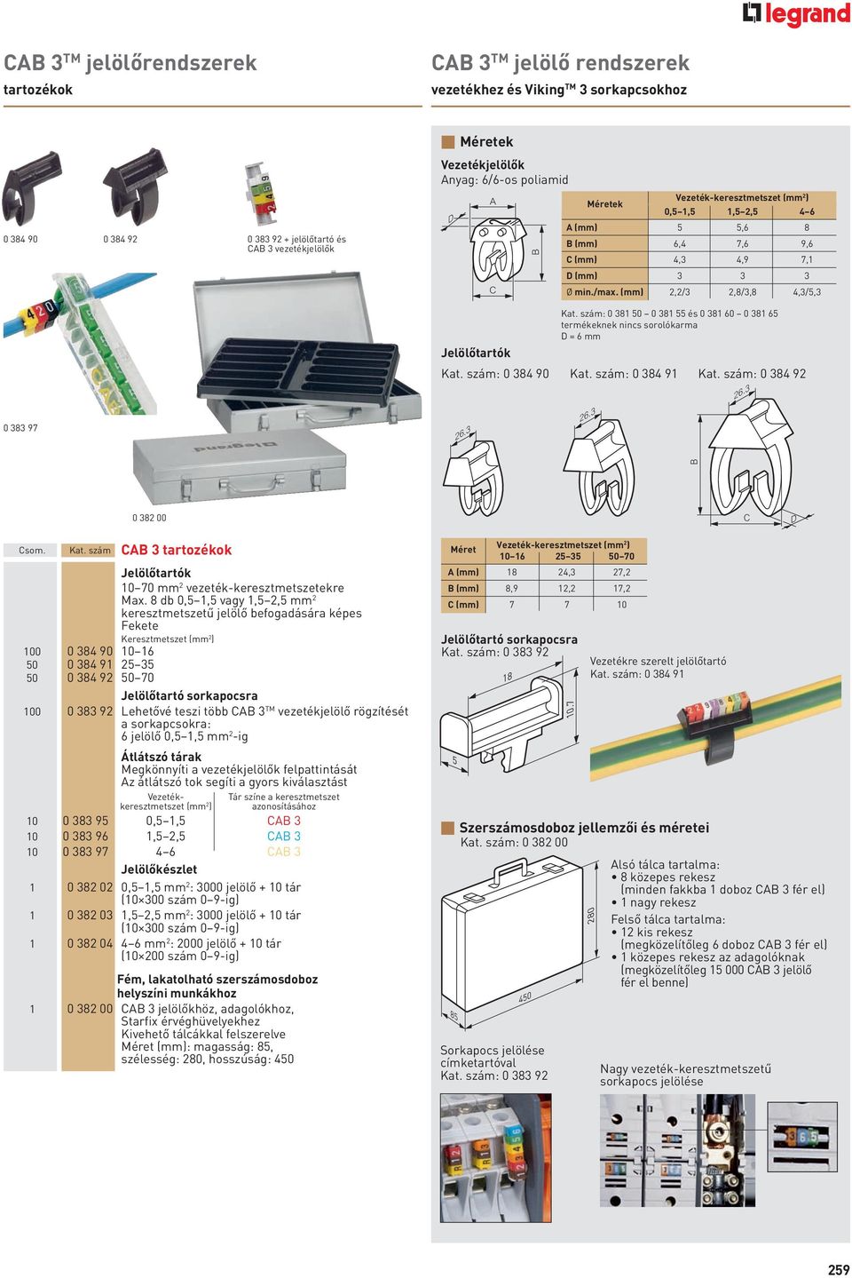 szám: 0 381 50 0 381 55 és 0 381 60 0 381 65 termékeknek nincs sorolókarma D = 6 mm Jelölőtartók Kat. szám: 0 384 90 Kat. szám: 0 384 91 Kat. szám: 0 384 92 26.3 26.3 26.3 B 0 382 00 C D Csom. Kat. szám CB 3 tartozékok Jelölőtartók 10 70 mm 2 vezeték-keresztmetszetekre Max.