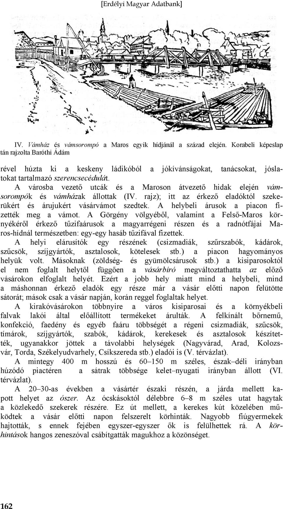 A városba vezető utcák és a Maroson átvezető hidak elején vámsorompók és vámházak állottak (IV. rajz); itt az érkező eladóktól szekerükért és árujukért vásárvámot szedtek.