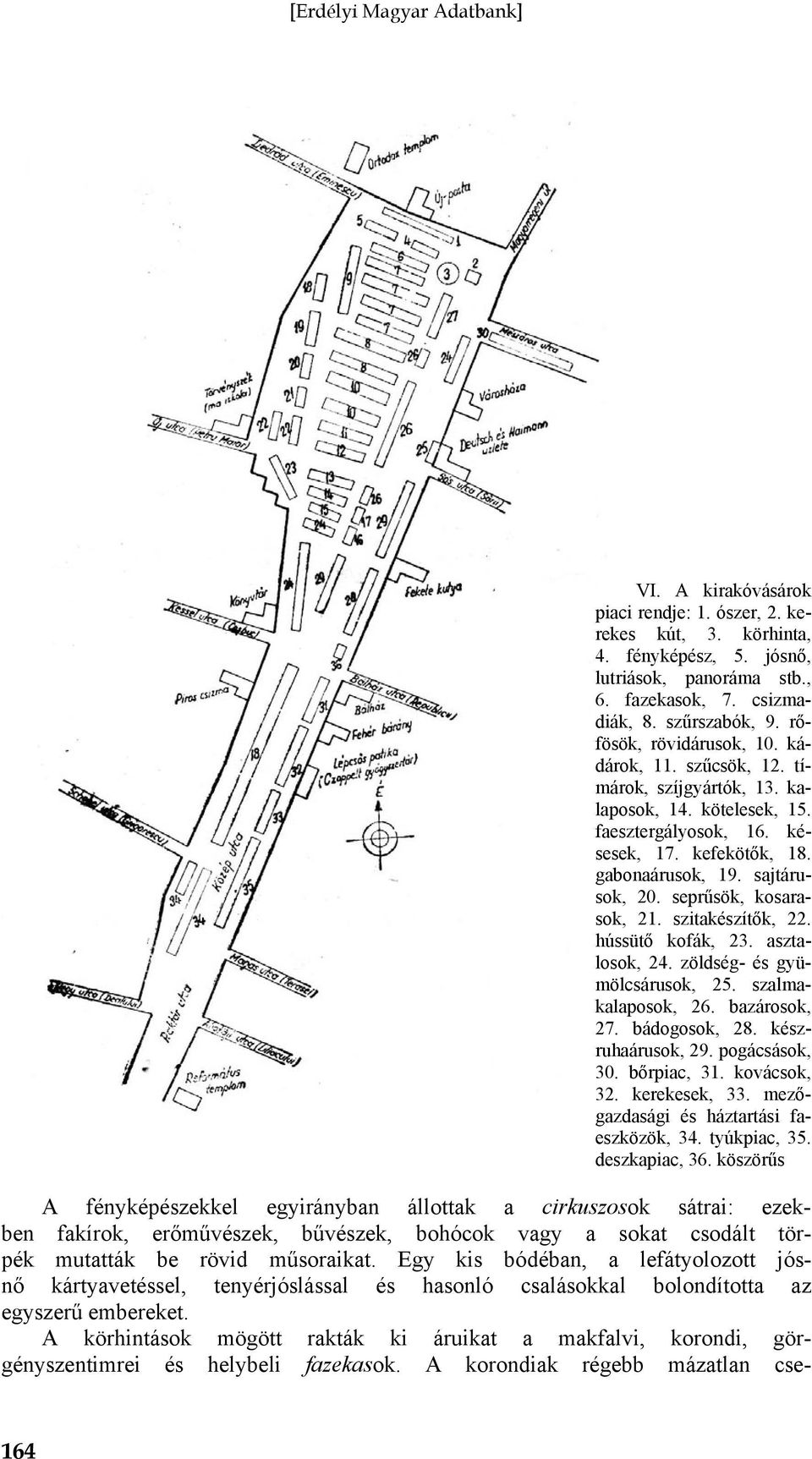 szitakészítők, 22. hússütő kofák, 23. asztalosok, 24. zöldség- és gyümölcsárusok, 25. szalmakalaposok, 26. bazárosok, 27. bádogosok, 28. készruhaárusok, 29. pogácsások, 30. bőrpiac, 31. kovácsok, 32.