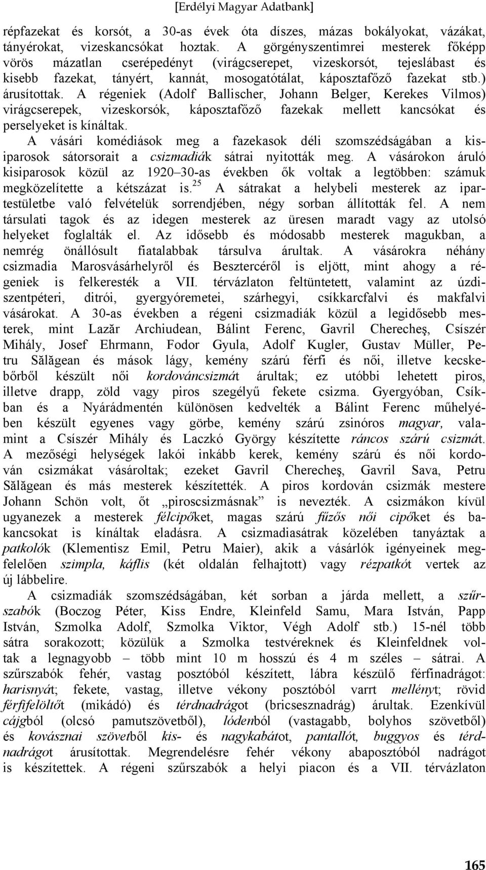 A régeniek (Adolf Ballischer, Johann Belger, Kerekes Vilmos) virágcserepek, vizeskorsók, káposztafőző fazekak mellett kancsókat és perselyeket is kínáltak.