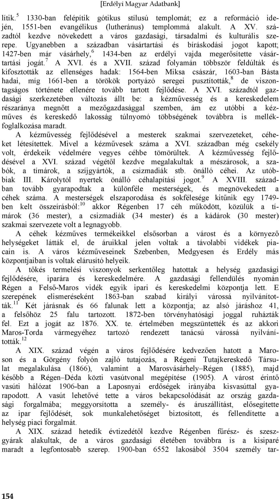 Ugyanebben a században vásártartási és bíráskodási jogot kapott; 1427-ben már vásárhely, 6 1434-ben az erdélyi vajda megerősítette vásártartási jogát. 7 A XVI. és a XVII.