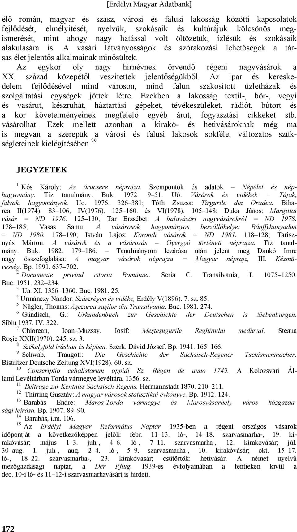 század közepétől veszítettek jelentőségükből. Az ipar és kereskedelem fejlődésével mind városon, mind falun szakosított üzletházak és szolgáltatási egységek jöttek létre.