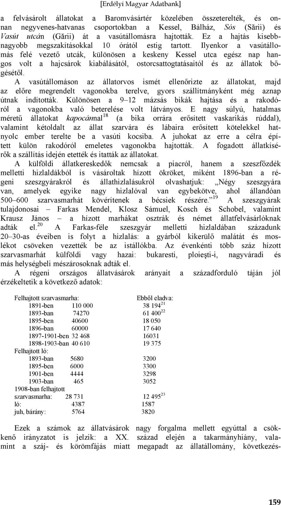 Ilyenkor a vasútállomás felé vezető utcák, különösen a keskeny Kessel utca egész nap hangos volt a hajcsárok kiabálásától, ostorcsattogtatásaitól és az állatok bőgésétől.