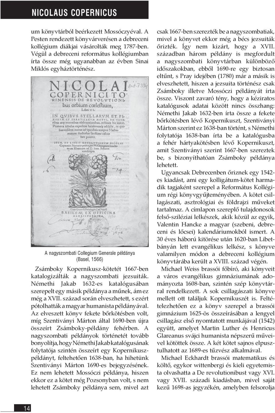 A nagyszombati Collegium Generale példánya (Basel, 1566) Zsámboky Kopernikusz-kötetét 1667-ben katalogizálták a nagyszombati jezsuiták.