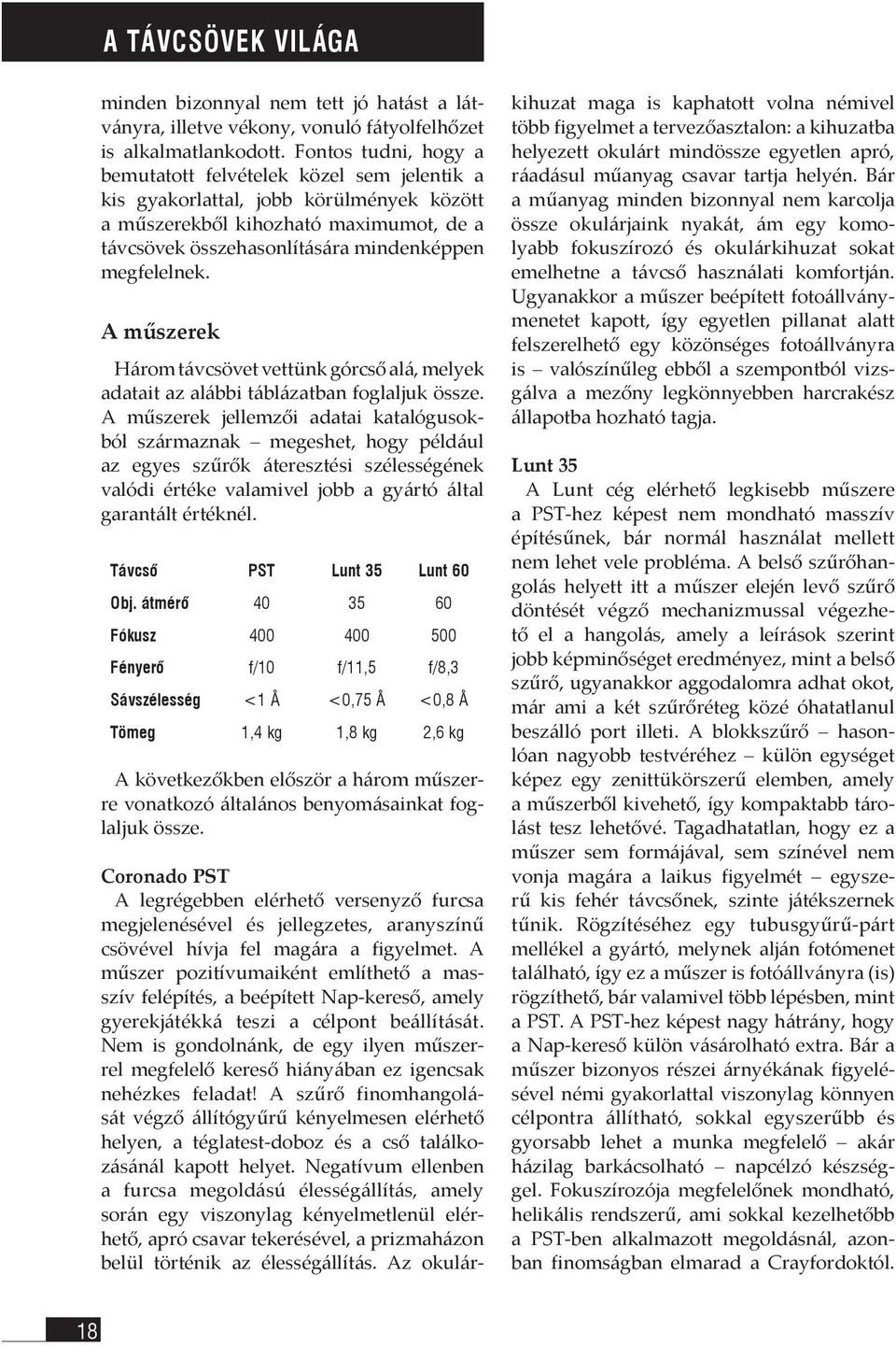 A műszerek Három távcsövet vettünk górcső alá, melyek adatait az alábbi táblázatban foglaljuk össze.