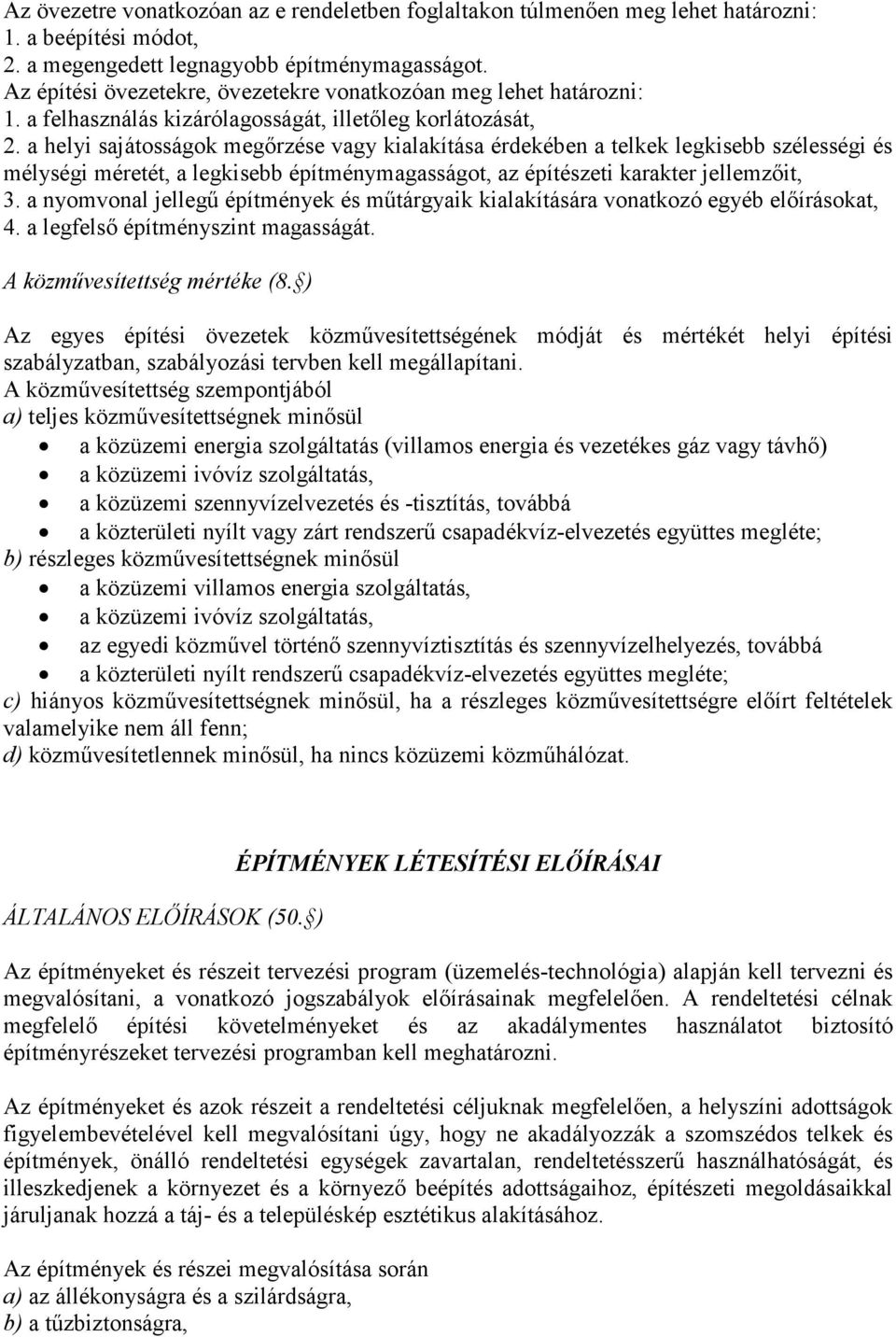 a helyi sajátosságok megőrzése vagy kialakítása érdekében a telkek legkisebb szélességi és mélységi méretét, a legkisebb építménymagasságot, az építészeti karakter jellemzőit, 3.