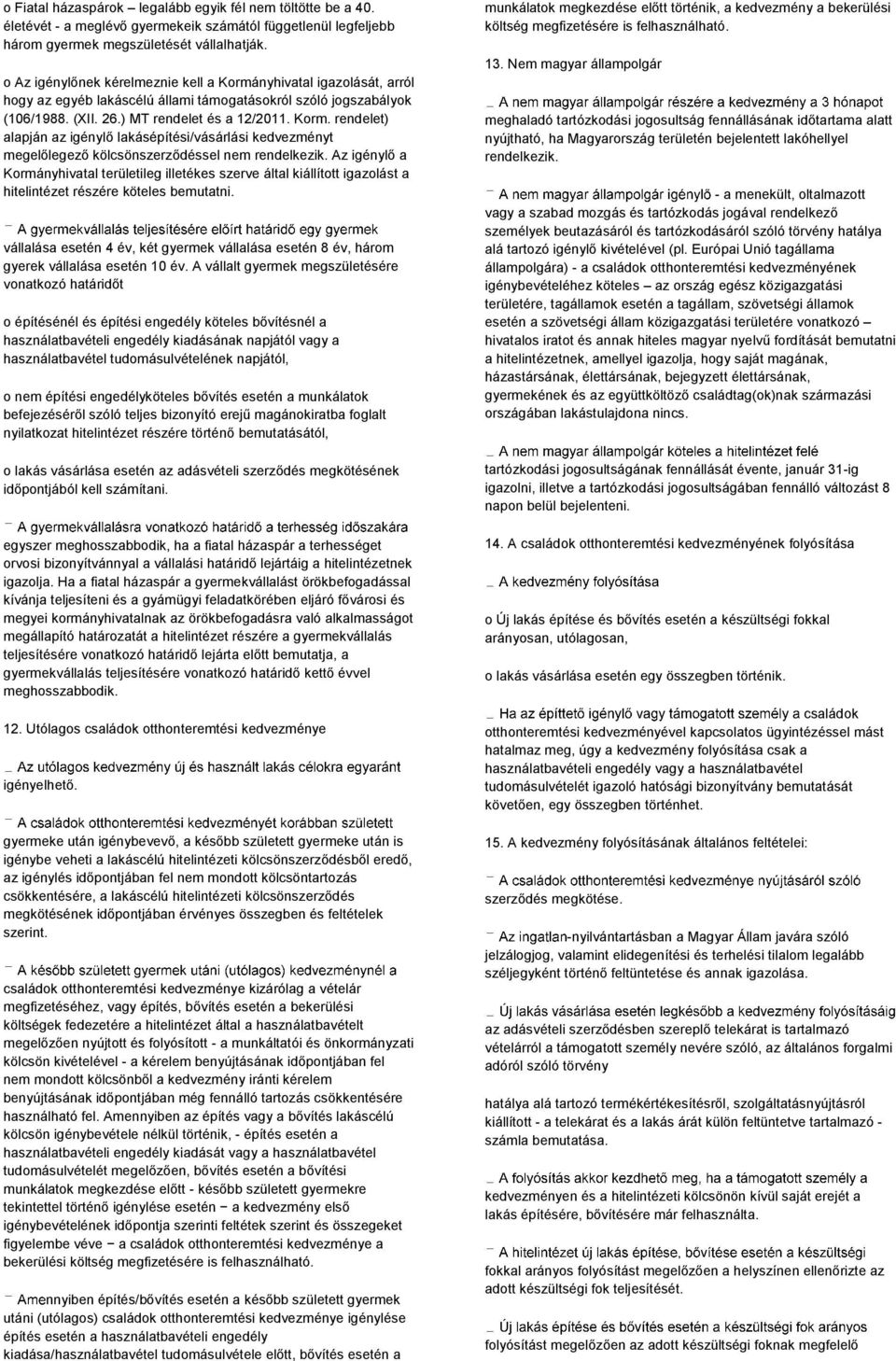 Az igénylő a Kormányhivatal területileg illetékes szerve által kiállított igazolást a hitelintézet részére köteles bemutatni.