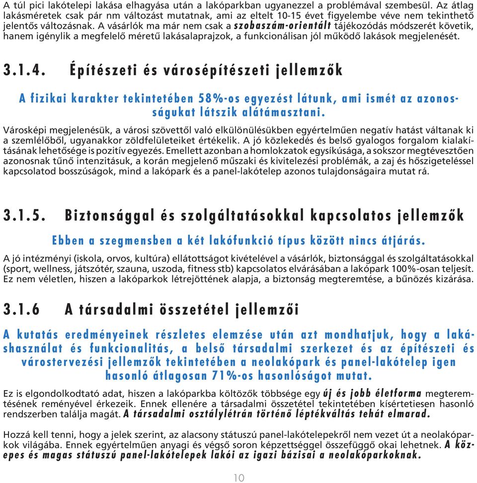 A vásárlók ma már nem csak a s zo b a s z á m - o r i e n t á l t tájékozódás módszerét követik, hanem igénylik a megfelelő méretű lakásalaprajzok, a funkcionálisan jól működő lakások megjelenését. 3.