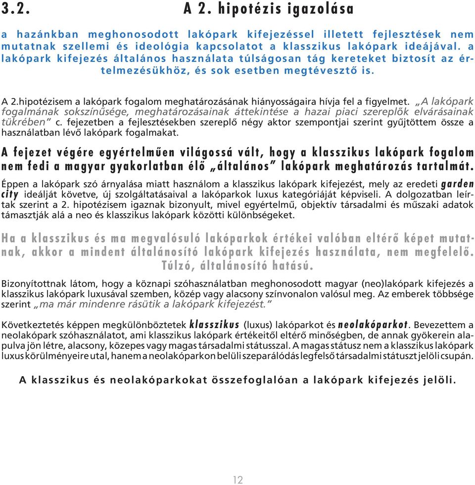 hipotézisem a lakópark fogalom meghatározásának hiányosságaira hívja fel a figyelmet. A lakópark fogalmának sokszínűsége, meghatározásainak áttekintése a hazai piaci szereplők elvárásainak tükrében c.