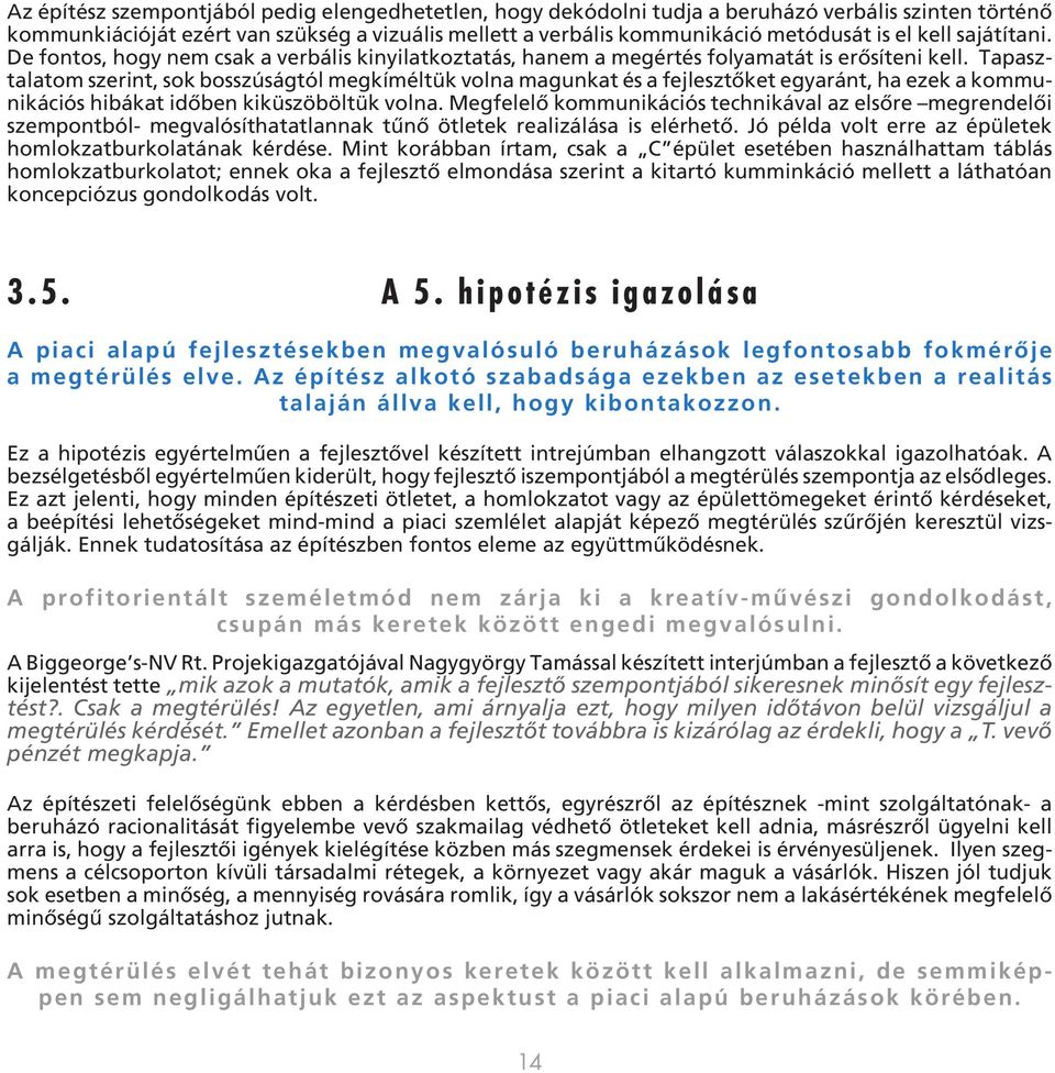 Tapasztalatom szerint, sok bosszúságtól megkíméltük volna magunkat és a fejlesztőket egyaránt, ha ezek a kommunikációs hibákat időben kiküszöböltük volna.