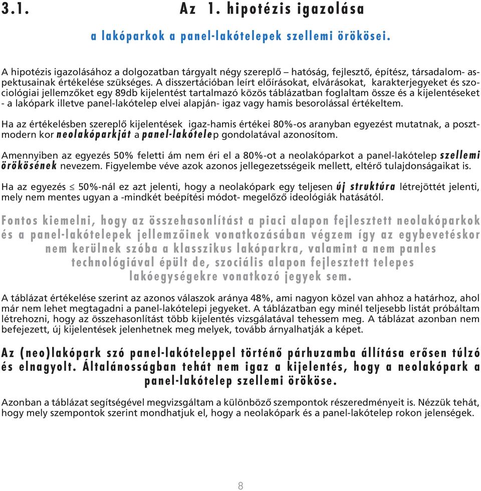 A disszertációban leírt előírásokat, elvárásokat, karakterjegyeket és szociológiai jellemzőket egy 89db kijelentést tartalmazó közös táblázatban foglaltam össze és a kijelentéseket - a lakópark