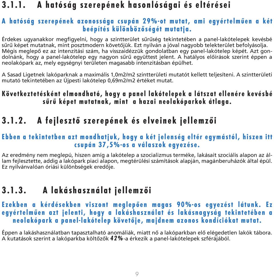 Ezt nyilván a jóval nagyobb telekterület befolyásolja. Mégis meglepő ez az intenzitási szám, ha visszaidézzük gondolatban egy panel-lakótelep képét.