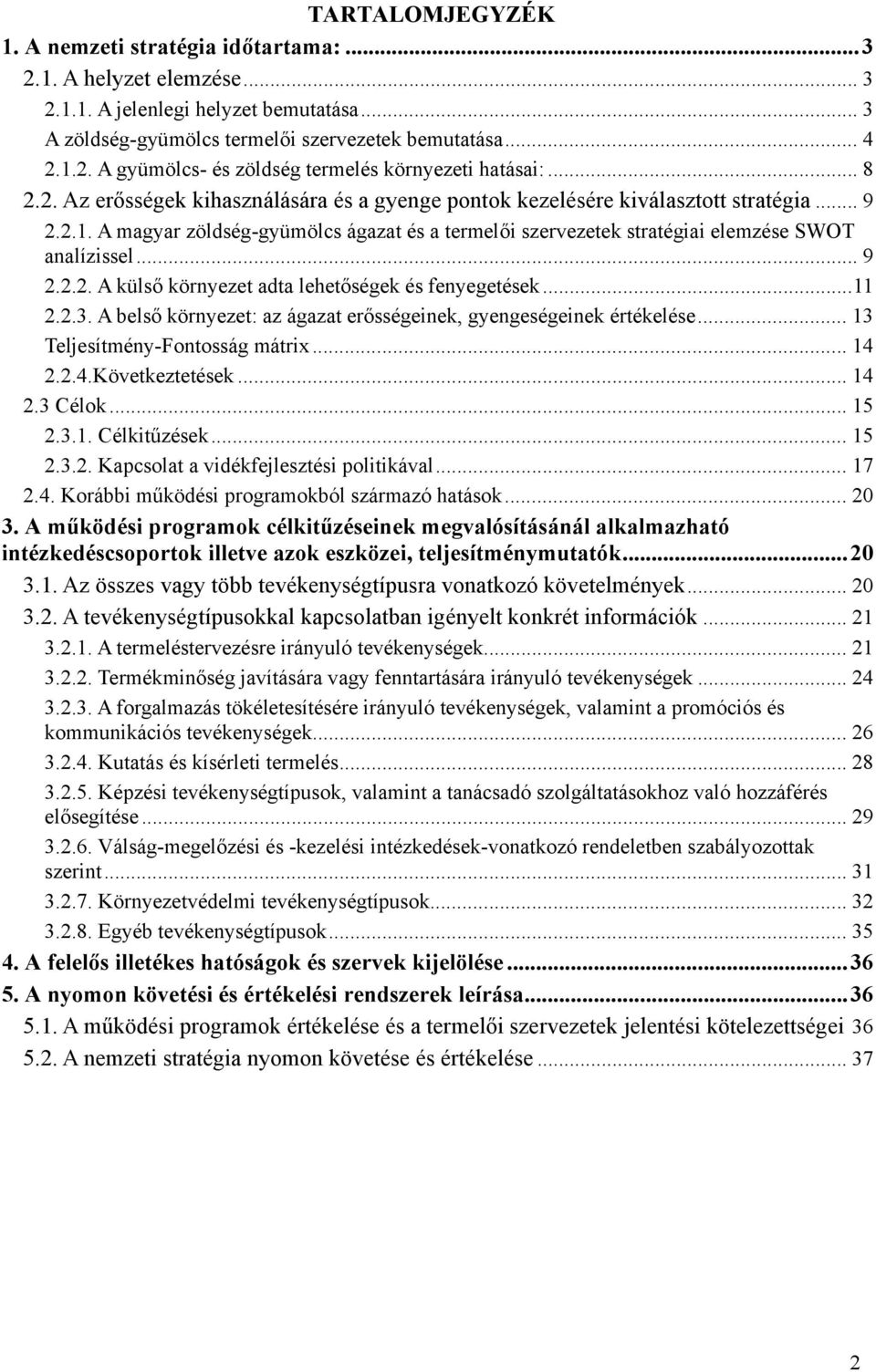 .. 9 2.2.2. A külső környezet adta lehetőségek és fenyegetések...11 2.2.3. A belső környezet: az ágazat erősségeinek, gyengeségeinek értékelése... 13 Teljesítmény-Fontosság mátrix... 14 