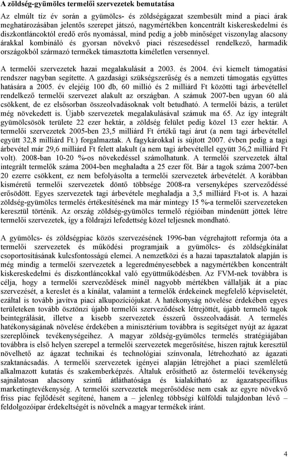 országokból származó termékek támasztotta kíméletlen versennyel. A termelői szervezetek hazai megalakulását a 2003. és 2004. évi kiemelt támogatási rendszer nagyban segítette.