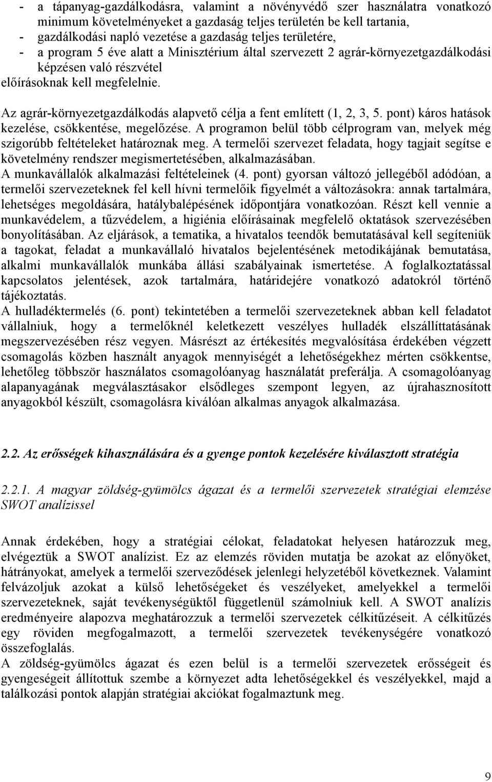 Az agrár-környezetgazdálkodás alapvető célja a fent említett (1, 2, 3, 5. pont) káros hatások kezelése, csökkentése, megelőzése.