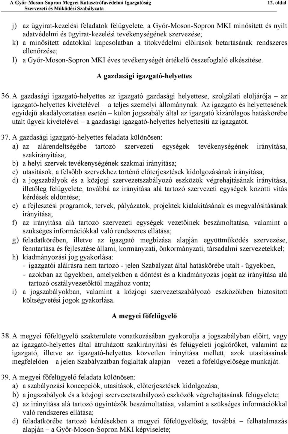 A gazdasági igazgató-helyettes az igazgató gazdasági helyettese, szolgálati elöljárója az igazgató-helyettes kivételével a teljes személyi állománynak.