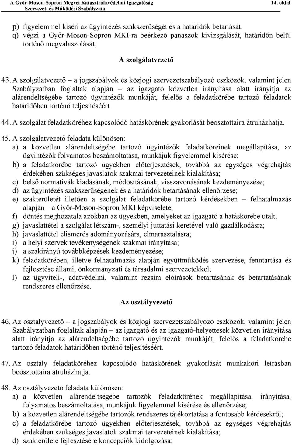 A szolgálatvezető a jogszabályok és közjogi szervezetszabályozó eszközök, valamint jelen Szabályzatban foglaltak alapján az igazgató közvetlen irányítása alatt irányítja az alárendeltségébe tartozó