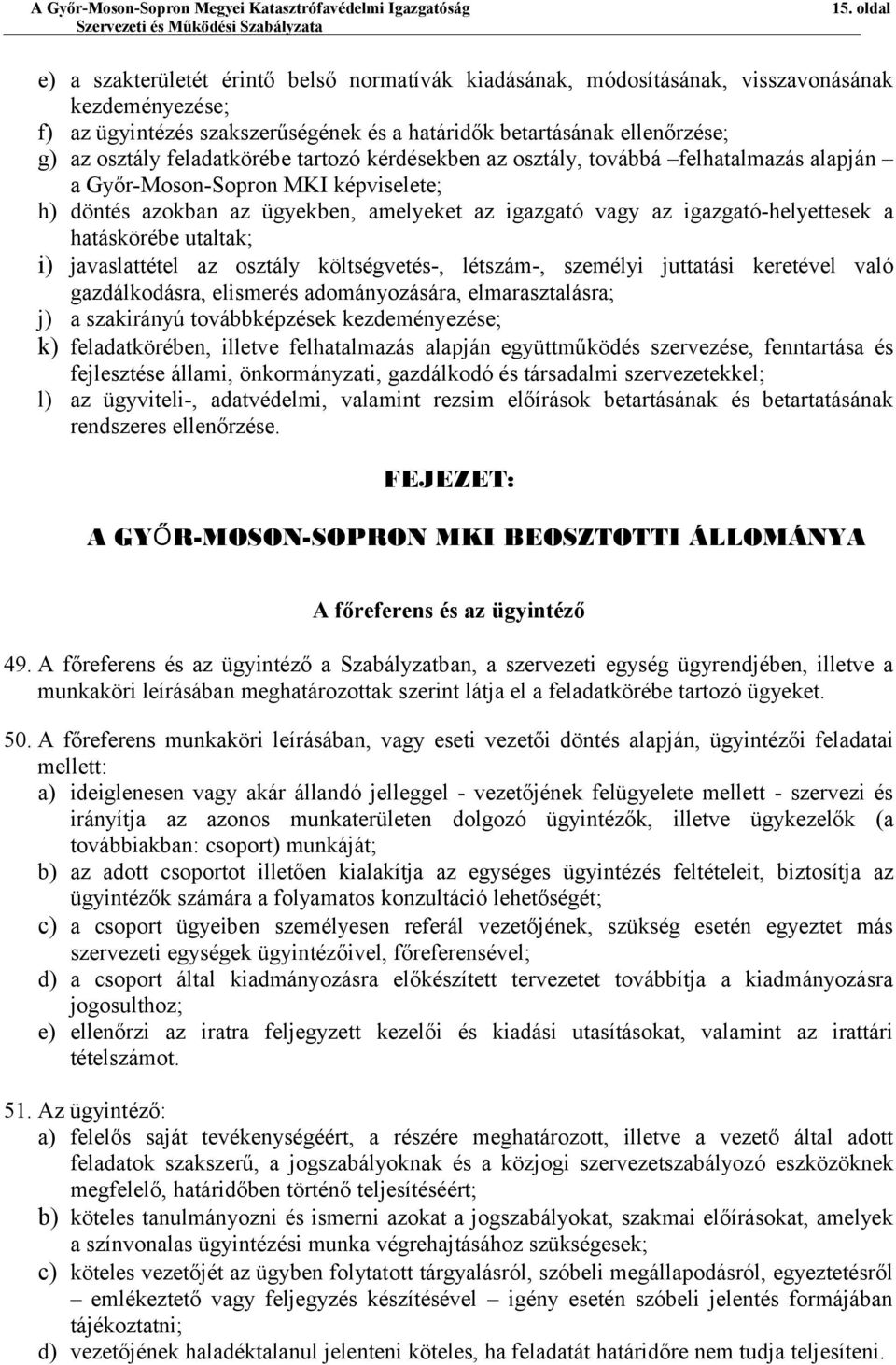 igazgató-helyettesek a hatáskörébe utaltak; i) javaslattétel az osztály költségvetés-, létszám-, személyi juttatási keretével való gazdálkodásra, elismerés adományozására, elmarasztalásra; j) a