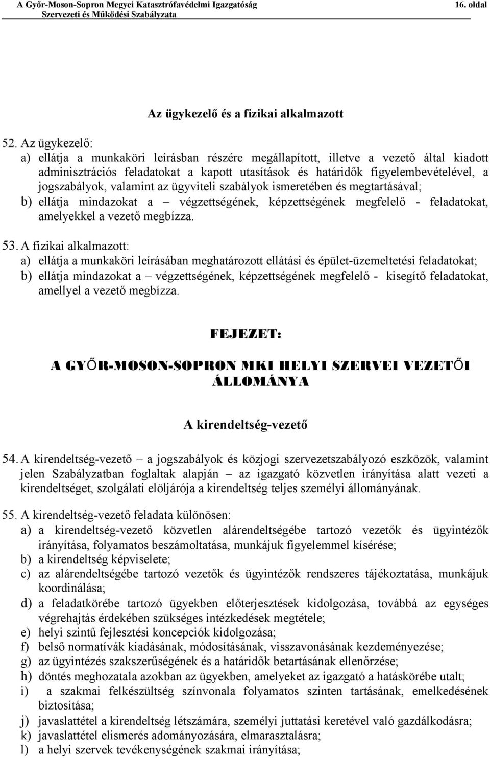 valamint az ügyviteli szabályok ismeretében és megtartásával; b) ellátja mindazokat a végzettségének, képzettségének megfelelő - feladatokat, amelyekkel a vezető megbízza. 53.