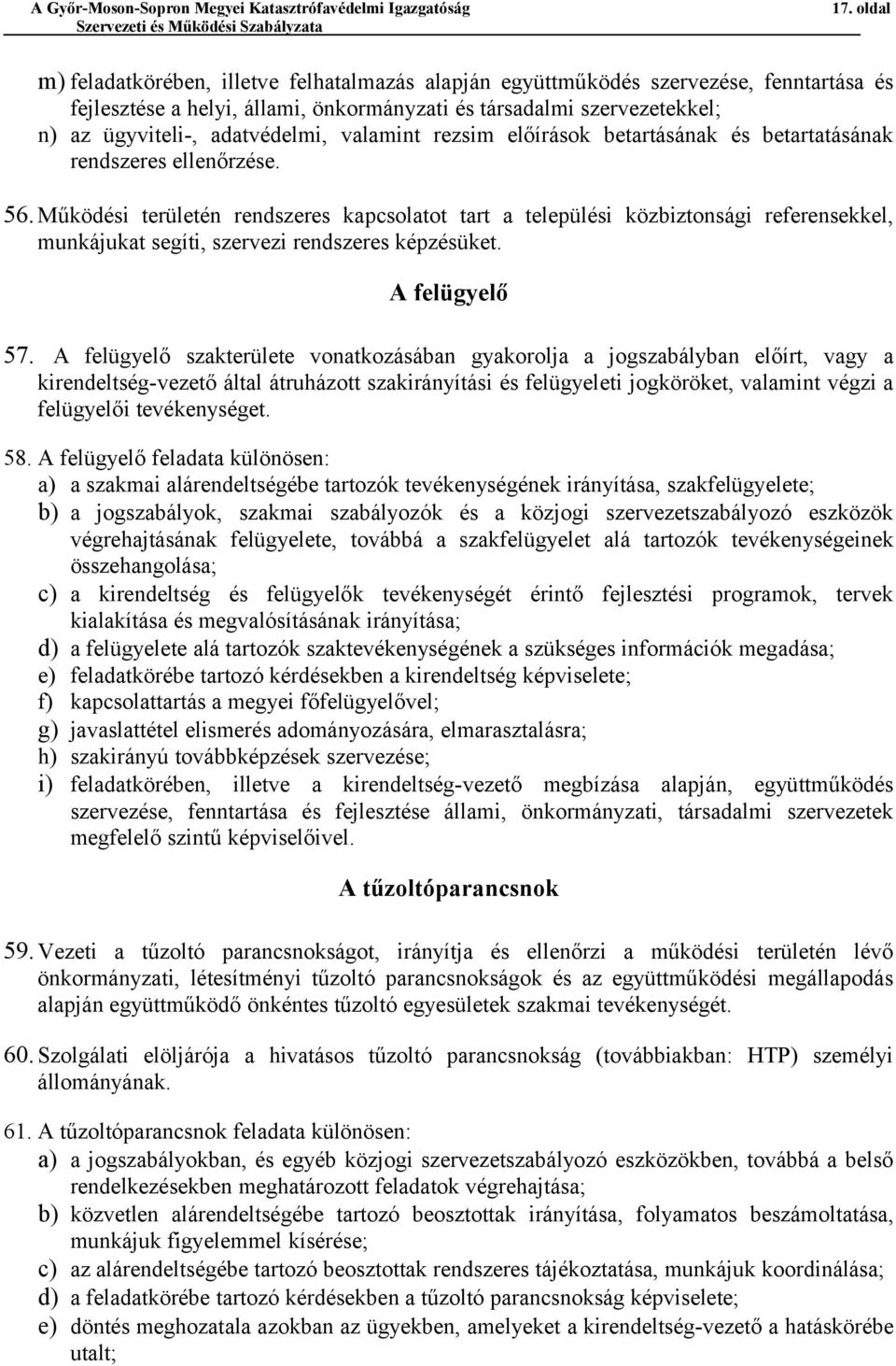 Működési területén rendszeres kapcsolatot tart a települési közbiztonsági referensekkel, munkájukat segíti, szervezi rendszeres képzésüket. A felügyelő 57.