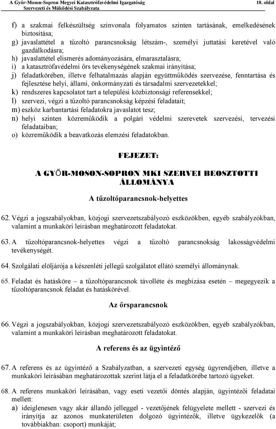 együttműködés szervezése, fenntartása és fejlesztése helyi, állami, önkormányzati és társadalmi szervezetekkel; k) rendszeres kapcsolatot tart a települési közbiztonsági referensekkel; l) szervezi,