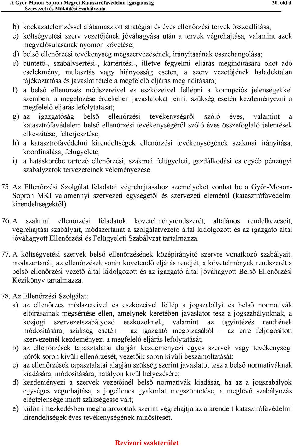 okot adó cselekmény, mulasztás vagy hiányosság esetén, a szerv vezetőjének haladéktalan tájékoztatása és javaslat tétele a megfelelő eljárás megindítására; f) a belső ellenőrzés módszereivel és