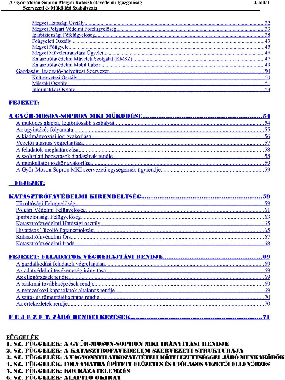 .. 51 Informatikai Osztály... 53 FEJEZET: A GYŐR-MOSON-SOPRON MKI MŰ KÖDÉSE...54 A működés alapjai, legfontosabb szabályai... 54 Az ügyintézés folyamata... 55 A kiadmányozási jog gyakorlása.