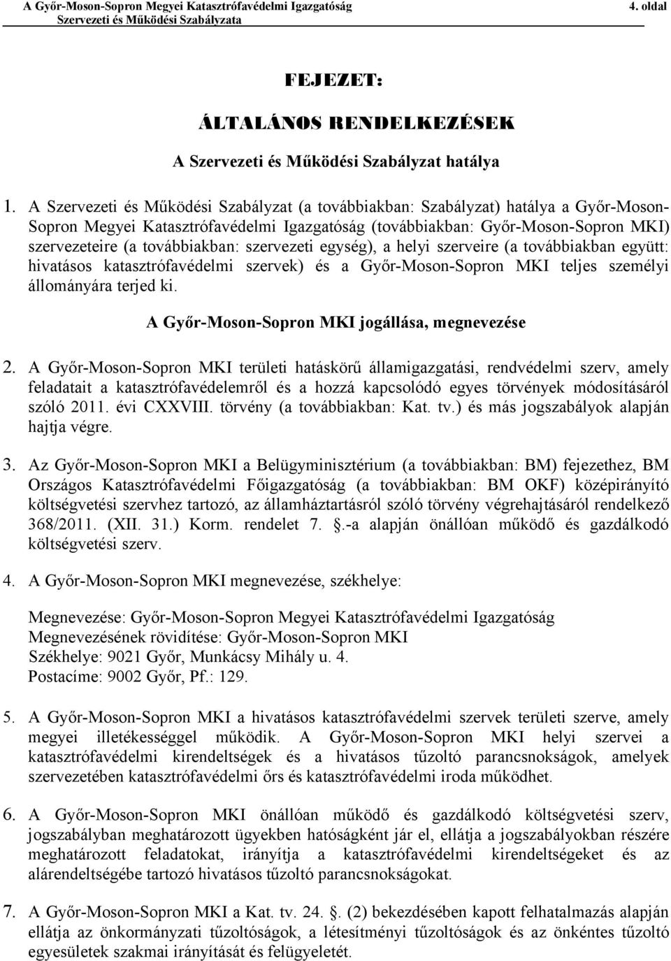 továbbiakban: szervezeti egység), a helyi szerveire (a továbbiakban együtt: hivatásos katasztrófavédelmi szervek) és a Győr-Moson-Sopron MKI teljes személyi állományára terjed ki.