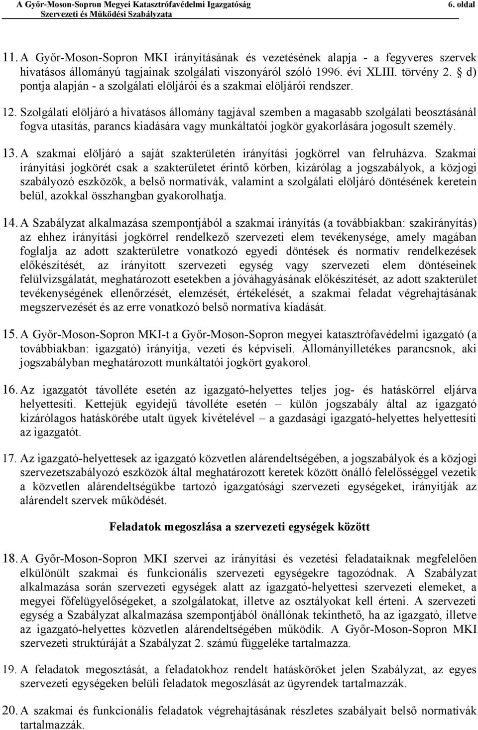 Szolgálati elöljáró a hivatásos állomány tagjával szemben a magasabb szolgálati beosztásánál fogva utasítás, parancs kiadására vagy munkáltatói jogkör gyakorlására jogosult személy. 13.