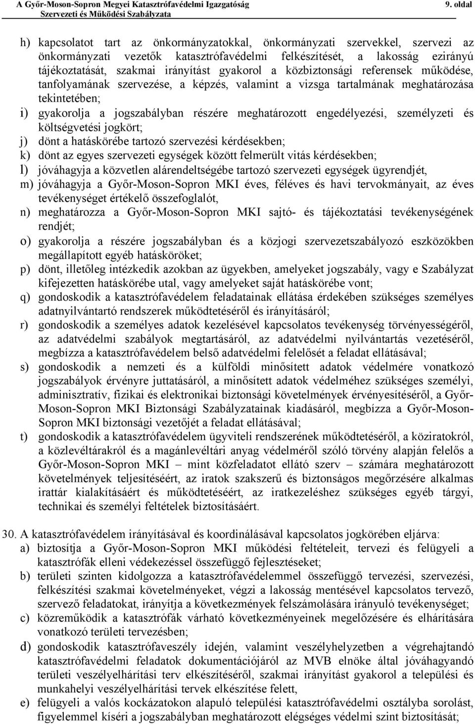 engedélyezési, személyzeti és költségvetési jogkört; j) dönt a hatáskörébe tartozó szervezési kérdésekben; k) dönt az egyes szervezeti egységek között felmerült vitás kérdésekben; l) jóváhagyja a