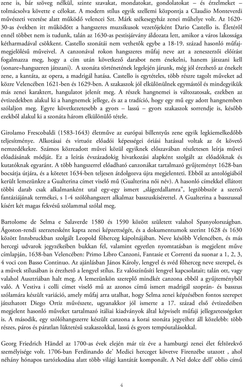 Az 1620-30-as években itt működött a hangszeres muzsikusok vezetőjeként Dario Castello is.