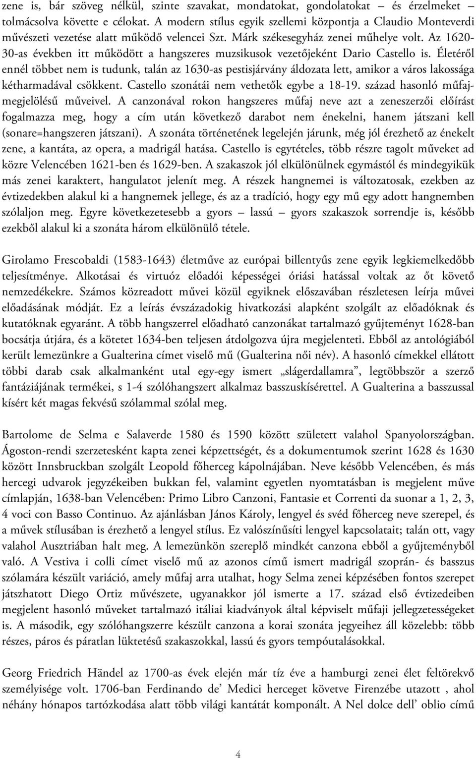 Az 1620-30-as években itt működött a hangszeres muzsikusok vezetőjeként Dario Castello is.