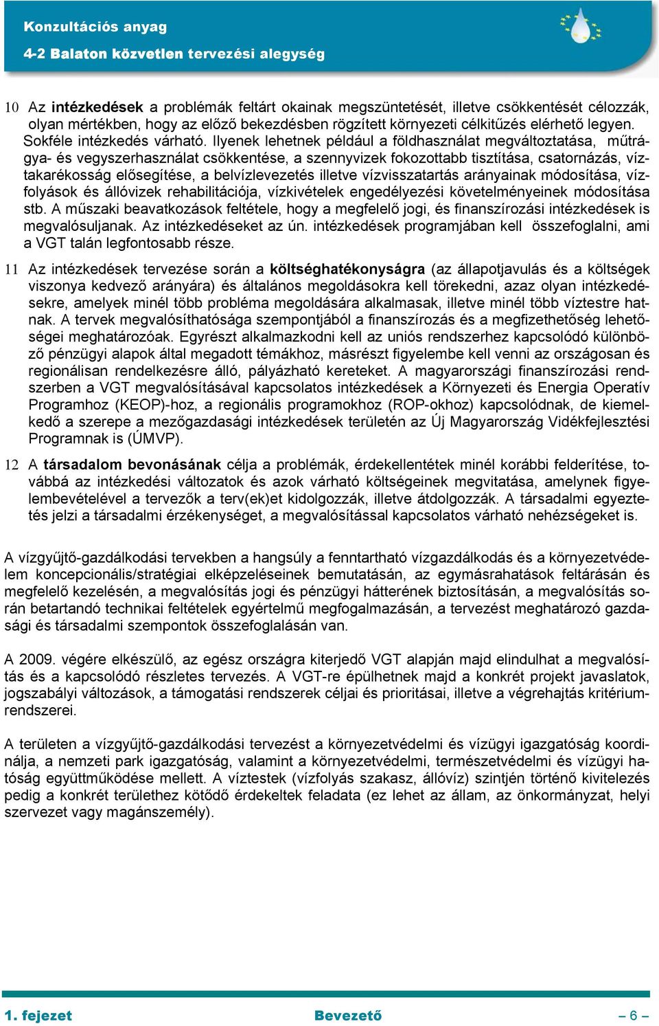 Ilyenek lehetnek például a földhasználat megváltoztatása, műtrágya- és vegyszerhasználat csökkentése, a szennyvizek fokozottabb tisztítása, csatornázás, víztakarékosság elősegítése, a belvízlevezetés