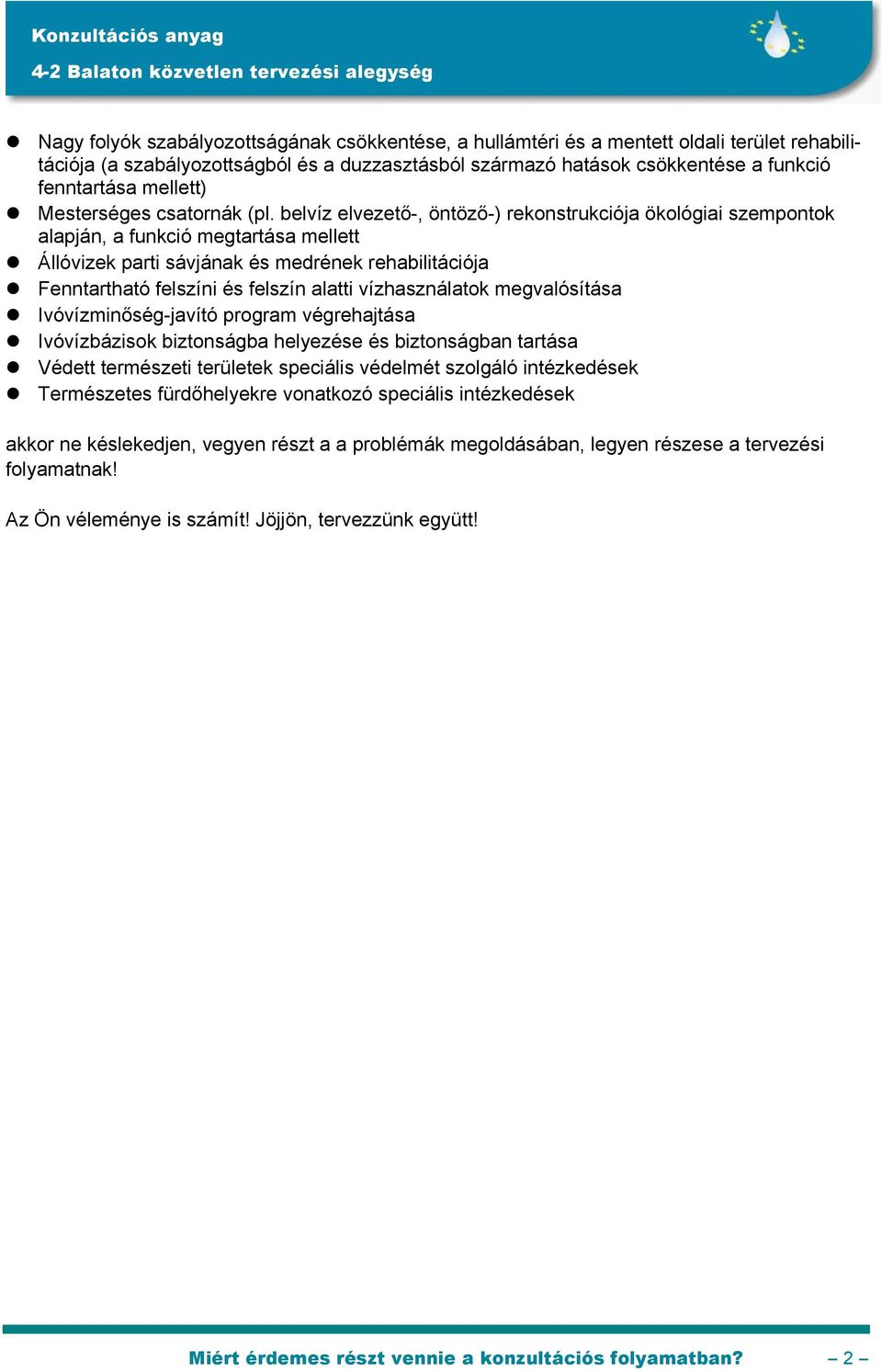 belvíz elvezető-, öntöző-) rekonstrukciója ökológiai szempontok alapján, a funkció megtartása mellett Állóvizek parti sávjának és medrének rehabilitációja Fenntartható felszíni és felszín alatti