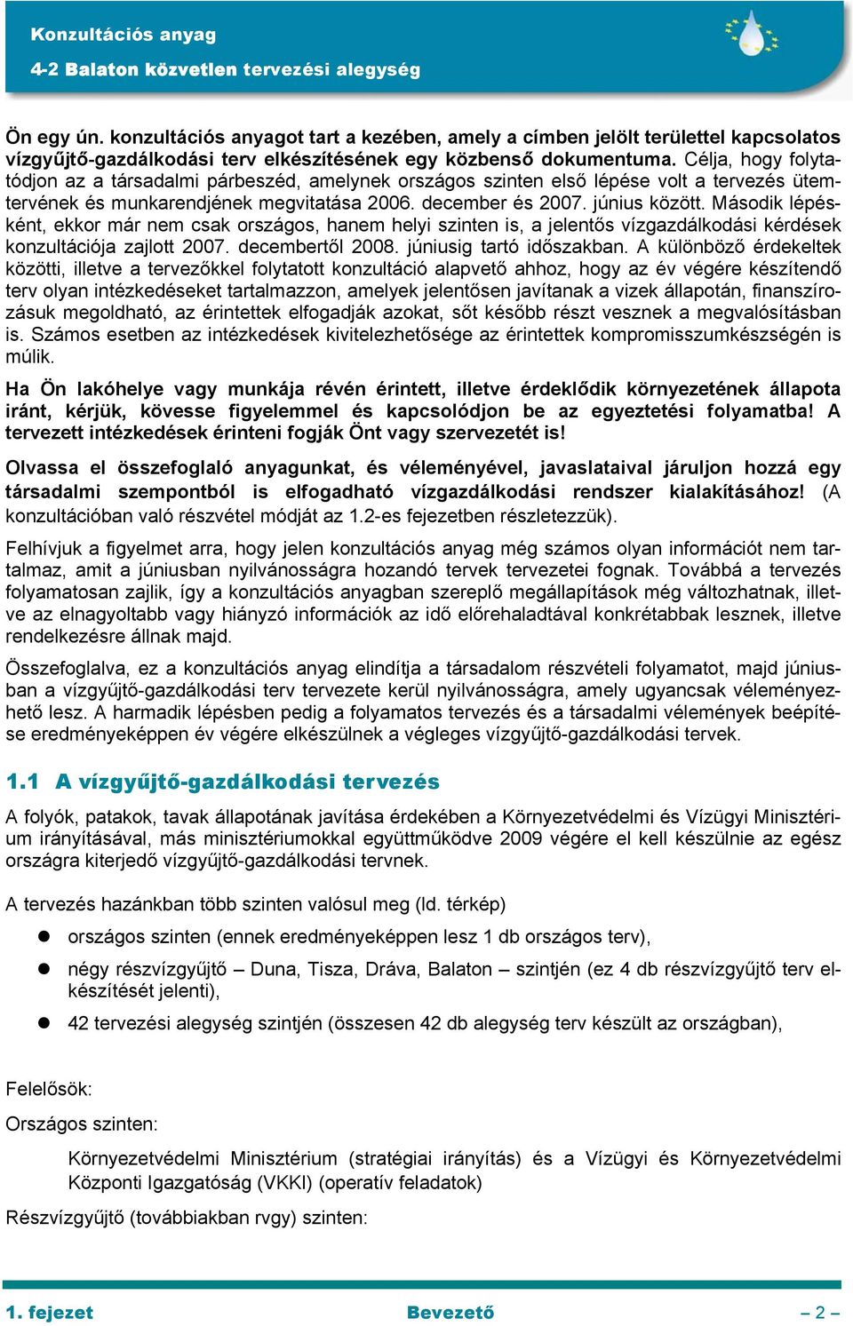 Második lépésként, ekkor már nem csak országos, hanem helyi szinten is, a jelentős vízgazdálkodási kérdések konzultációja zajlott 2007. decembertől 2008. júniusig tartó időszakban.