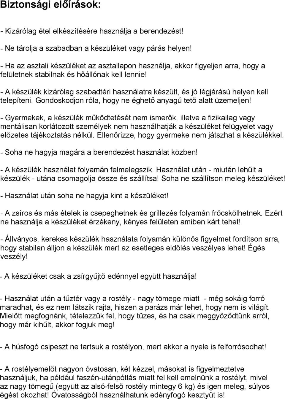 - A készülék kizárólag szabadtéri használatra készült, és jó légjárású helyen kell telepíteni. Gondoskodjon róla, hogy ne éghető anyagú tető alatt üzemeljen!