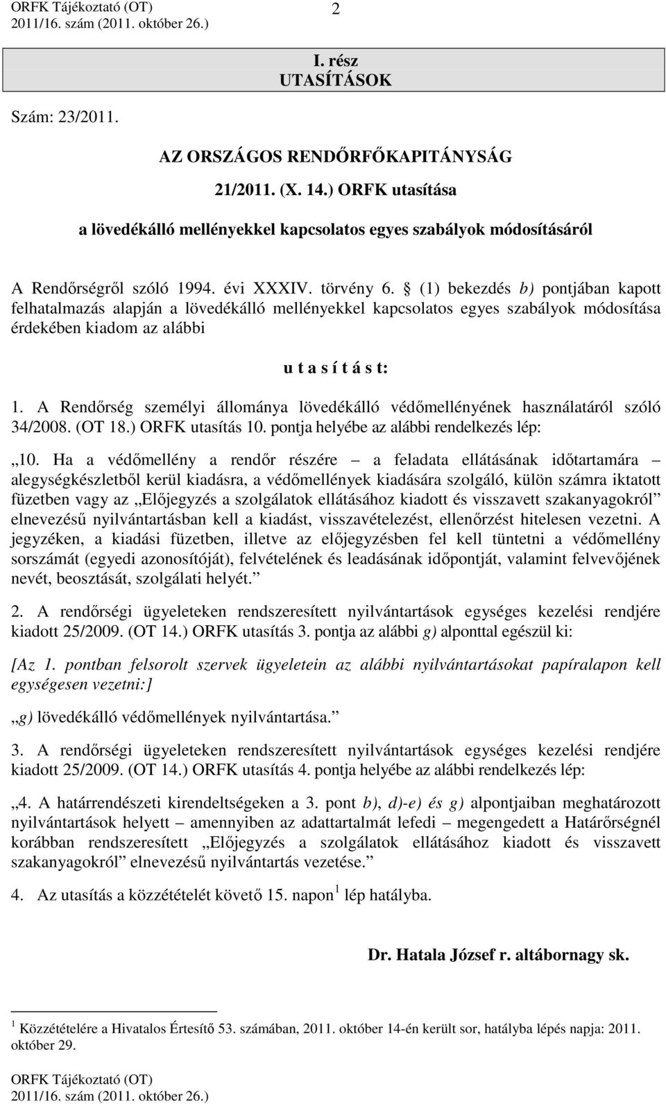 A Rendőrség személyi állománya lövedékálló védőmellényének használatáról szóló 34/2008. (OT 18.) ORFK utasítás 10. pontja helyébe az alábbi rendelkezés lép: 10.