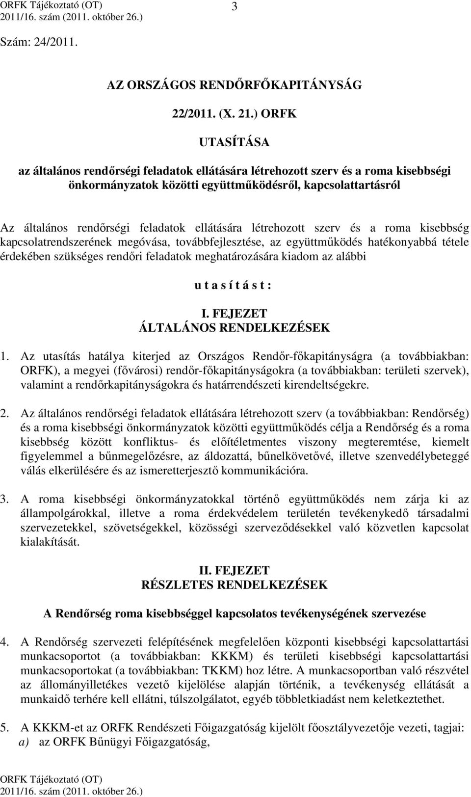 ellátására létrehozott szerv és a roma kisebbség kapcsolatrendszerének megóvása, továbbfejlesztése, az együttműködés hatékonyabbá tétele érdekében szükséges rendőri feladatok meghatározására kiadom