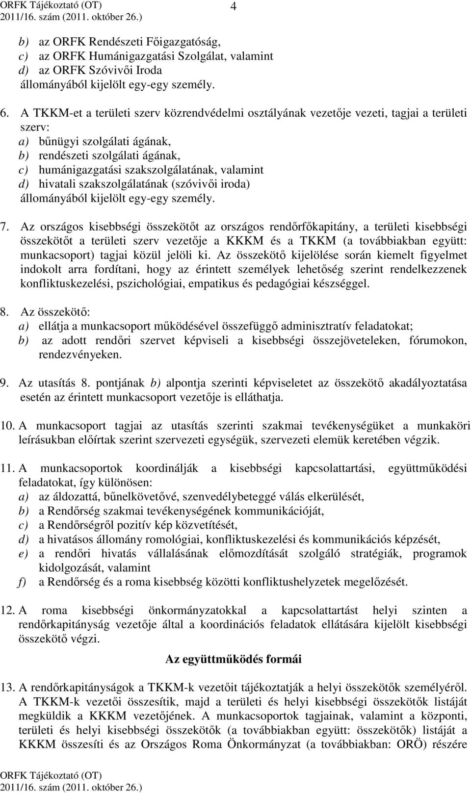 valamint d) hivatali szakszolgálatának (szóvivői iroda) állományából kijelölt egy-egy személy. 7.